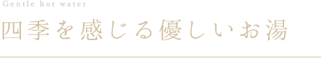 四季を感じる優しいお湯