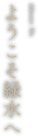 ようこそ緑水へ